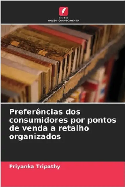 Preferências dos consumidores por pontos de venda a retalho organizados by Tripathy, Priyanka