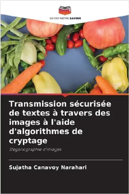 Transmission sécurisée de textes à travers des images à l'aide d'algorithmes de cryptage by Canavoy Narahari, Sujatha