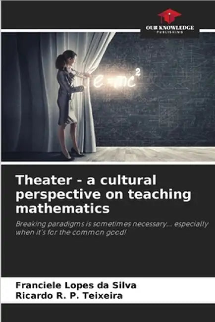 Theater - a cultural perspective on teaching mathematics by Lopes Da Silva, Franciele
