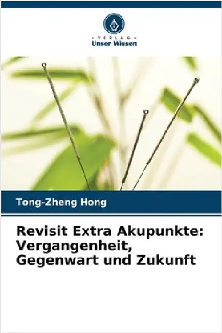 Revisit Extra Akupunkte: Vergangenheit, Gegenwart und Zukunft by Tong-Zheng Hong