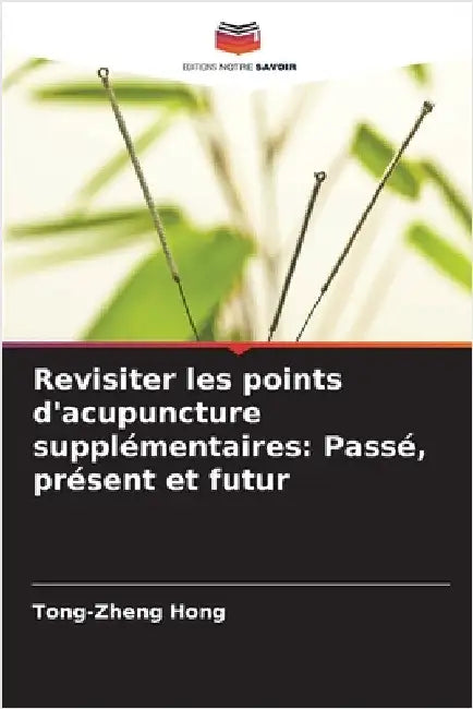 Revisiter les points d'acupuncture supplémentaires: Passé, présent et futur by Tong-Zheng Hong