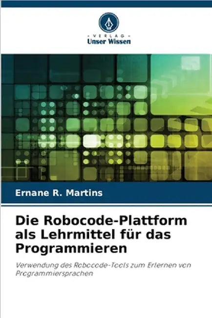 Die Robocode-Plattform als Lehrmittel für das Programmieren by Ernane R. Martins