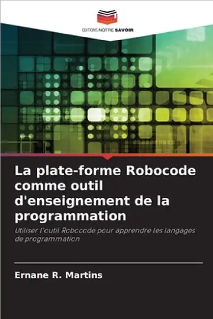 La plate-forme Robocode comme outil d'enseignement de la programmation by R. Martins, Ernane
