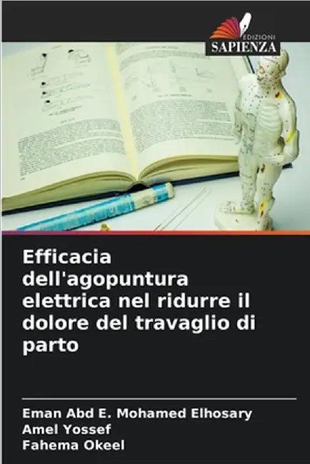 Efficacia dell'agopuntura elettrica nel ridurre il dolore del travaglio di parto by Mohamed Elhosary, Eman Abd E.