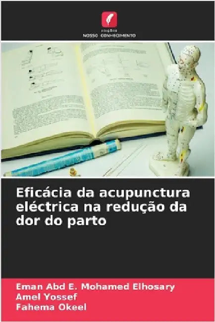 Eficácia da acupunctura eléctrica na redução da dor do parto by Eman Abd E. Mohamed Elhosary