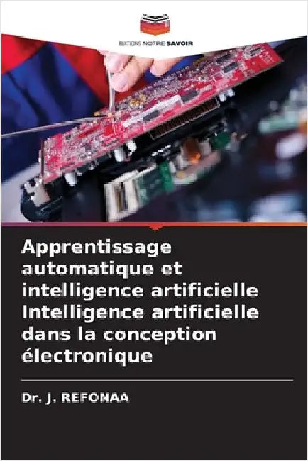 Apprentissage automatique et intelligence artificielle Intelligence artificielle dans la conception électronique by Refonaa, J.