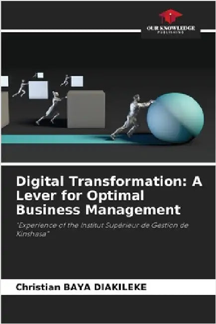Digital Transformation: A Lever for Optimal Business Management by Christian Baya Diakileke