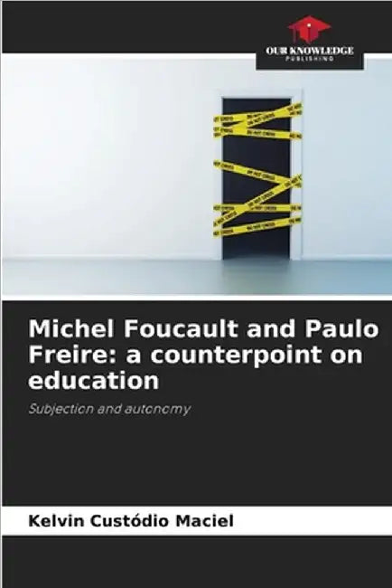 Michel Foucault and Paulo Freire: a counterpoint on education by Kelvin Custódio Maciel