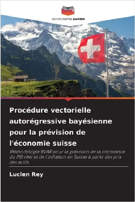 Procédure vectorielle autorégressive bayésienne pour la prévision de l'économie suisse by Rey, Lucien