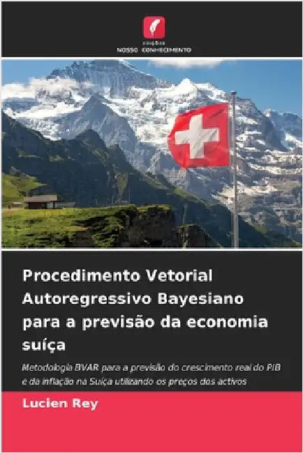 Procedimento Vetorial Autoregressivo Bayesiano para a previsão da economia suíça by Rey, Lucien