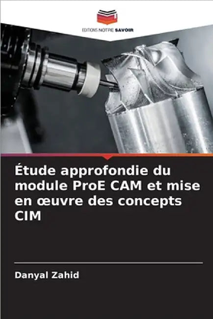 Étude approfondie du module ProE CAM et mise en oeuvre des concepts CIM by Danyal Zahid