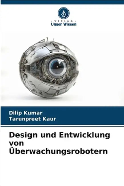 Design und Entwicklung von Überwachungsrobotern by Dilip Kumar
