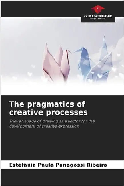 The pragmatics of creative processes by Panegossi Ribeiro, Estefânia Paula