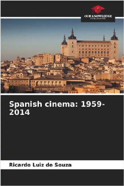 Spanish cinema: 1959-2014 by Souza, Ricardo Luiz De