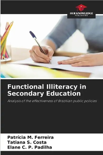 Functional Illiteracy in Secondary Education by Ferreira, Patrícia M.
