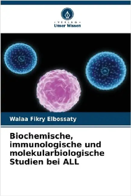 Biochemische, immunologische und molekularbiologische Studien bei ALL by Fikry Elbossaty, Walaa