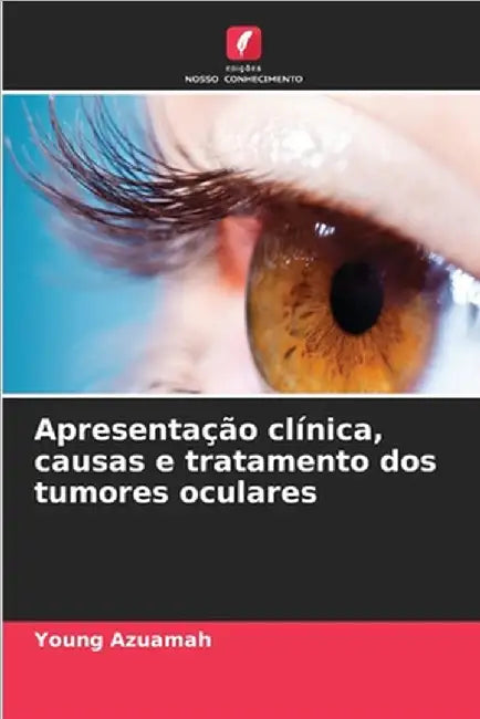Apresentação clínica, causas e tratamento dos tumores oculares by Young Azuamah