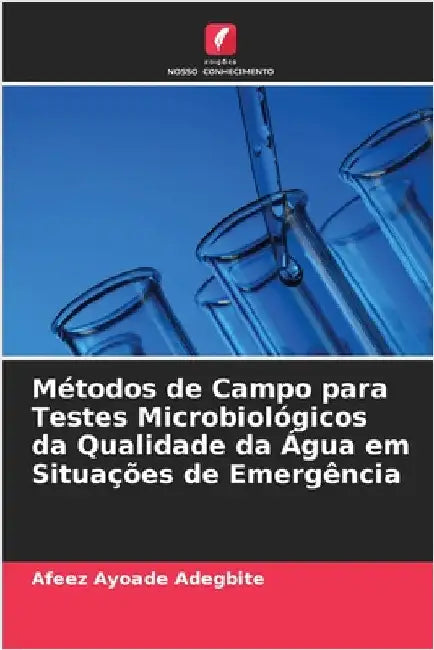 Métodos de Campo para Testes Microbiológicos da Qualidade da Água em Situações de Emergência by Adegbite, Afeez Ayoade