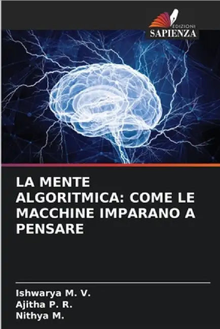 La Mente Algoritmica: Come Le Macchine Imparano a Pensare by M. V., Ishwarya