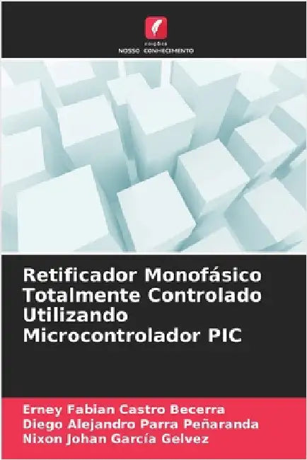 Retificador Monofásico Totalmente Controlado Utilizando Microcontrolador PIC by Erney Fabian Castro Becerra