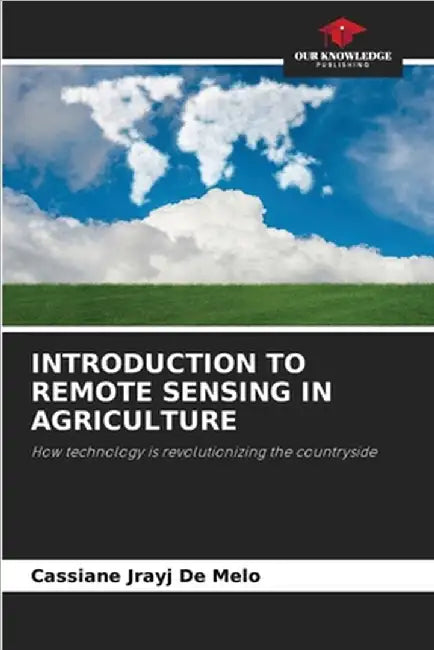 Introduction to Remote Sensing in Agriculture by de Melo, Cassiane Jrayj
