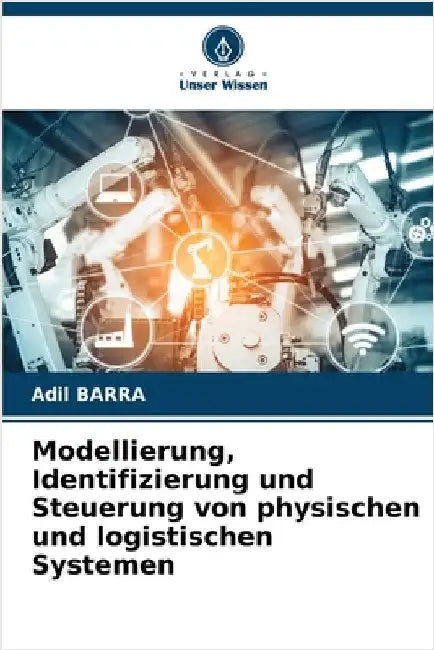Modellierung, Identifizierung und Steuerung von physischen und logistischen Systemen by Barra, Adil