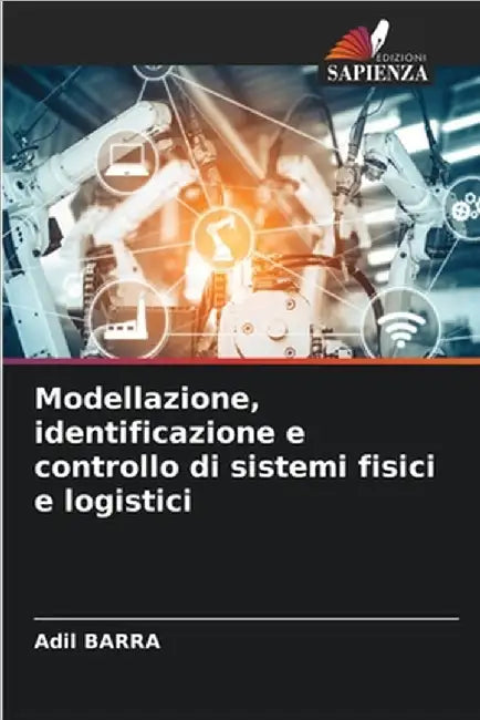 Modellazione, identificazione e controllo di sistemi fisici e logistici by Barra, Adil