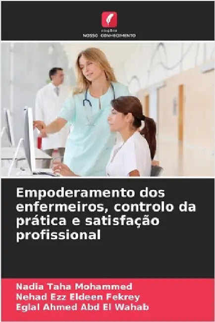 Empoderamento dos enfermeiros, controlo da prática e satisfação profissional by Nadia Taha Mohammed
