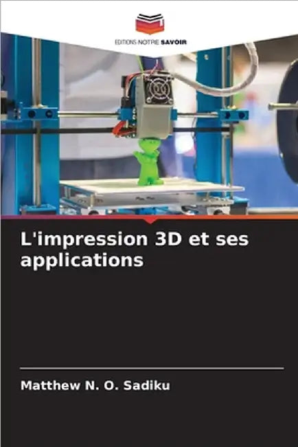 L'impression 3D et ses applications by Sadiku, Matthew N. O.