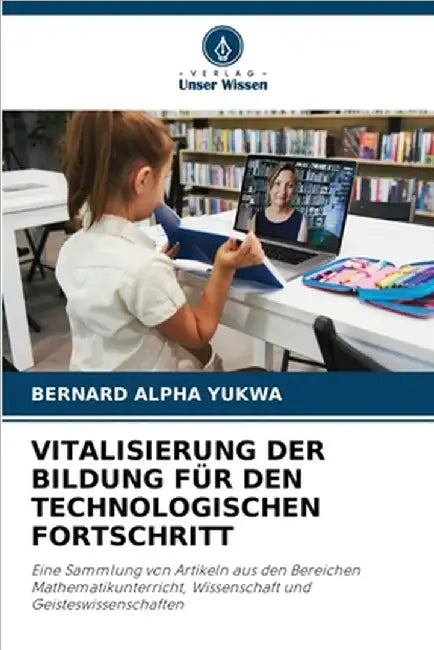 Vitalisierung Der Bildung Für Den Technologischen Fortschritt by Bernard Alpha Yukwa
