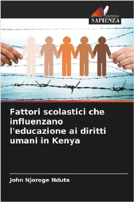Fattori scolastici che influenzano l'educazione ai diritti umani in Kenya by Njoroge Nduta, John