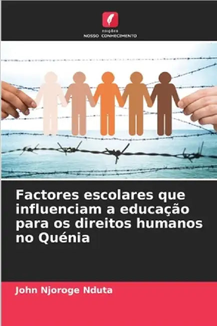Factores escolares que influenciam a educação para os direitos humanos no Quénia by Njoroge Nduta, John