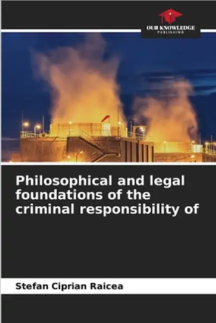 Philosophical and legal foundations of the criminal responsibility of by Stefan Ciprian Raicea