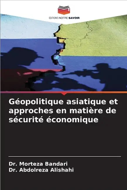 Géopolitique asiatique et approches en matière de sécurité économique by Bandari, Morteza