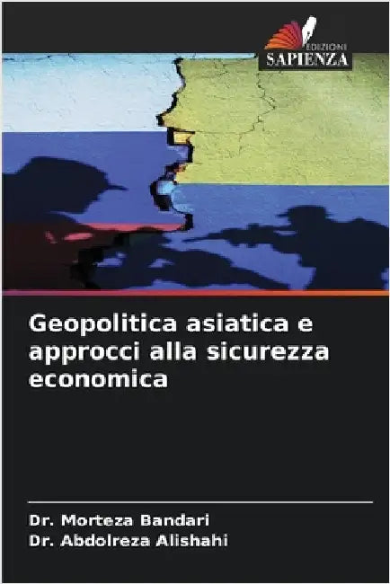 Geopolitica asiatica e approcci alla sicurezza economica by Bandari, Morteza
