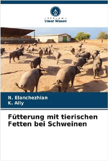 Fütterung mit tierischen Fetten bei Schweinen by N. Elanchezhian