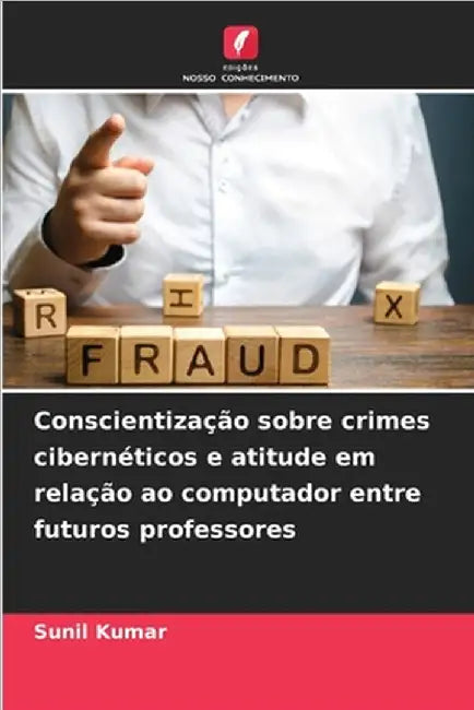 Conscientização sobre crimes cibernéticos e atitude em relação ao computador entre futuros professores by Sunil Kumar