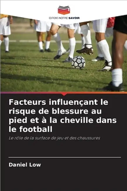 Facteurs influençant le risque de blessure au pied et à la cheville dans le football by Daniel Low