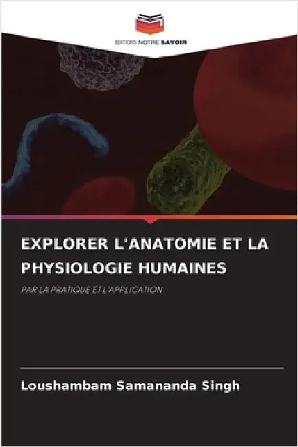 Explorer l'Anatomie Et ​​la Physiologie Humaines by Loushambam Samananda Singh