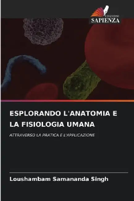 Esplorando l'Anatomia E La Fisiologia Umana by Loushambam Samananda Singh