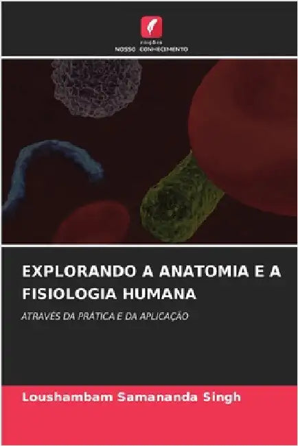Explorando a Anatomia E a Fisiologia Humana by Loushambam Samananda Singh