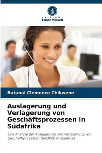 Auslagerung und Verlagerung von Geschäftsprozessen in Südafrika by Chikwene, Batanai Clemence