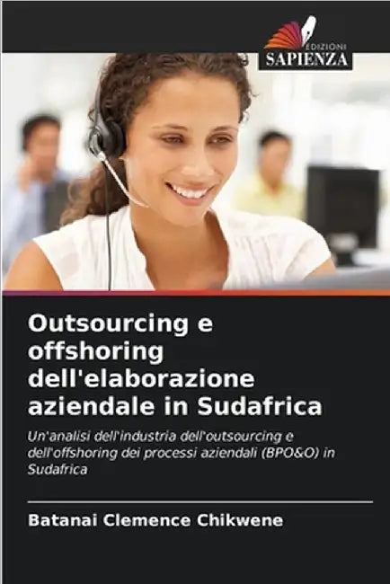 Outsourcing e offshoring dell'elaborazione aziendale in Sudafrica by Chikwene, Batanai Clemence