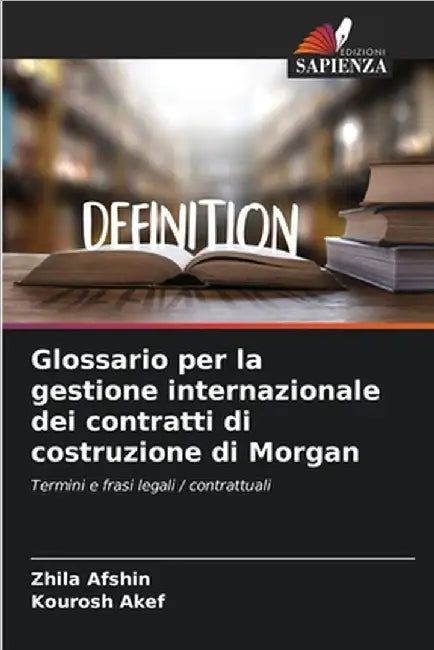 Glossario per la gestione internazionale dei contratti di costruzione di Morgan by Zhila Afshin