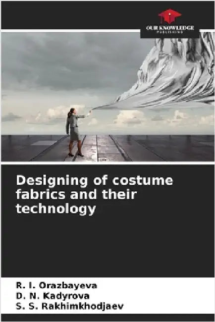 Designing of costume fabrics and their technology by Orazbayeva, R. I.