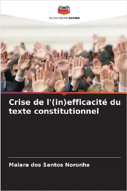 Crise de l'(in)efficacité du texte constitutionnel by Maiara Dos Santos Noronha