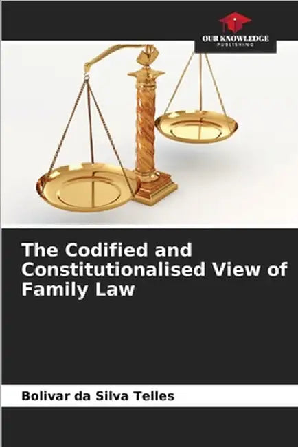 The Codified and Constitutionalised View of Family Law by Bolivar Da Silva Telles