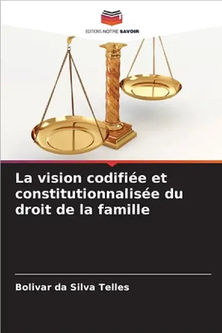 La vision codifiée et constitutionnalisée du droit de la famille by Da Silva Telles, Bolivar