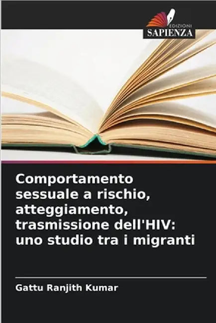 Comportamento sessuale a rischio, atteggiamento, trasmissione dell'HIV: uno studio tra i migranti by Gattu Ranjith Kumar