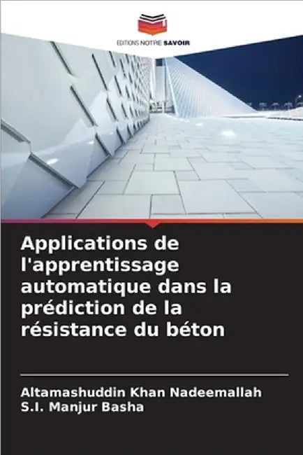 Applications de l'apprentissage automatique dans la prédiction de la résistance du béton by Nadeemallah, Altamashuddin Khan